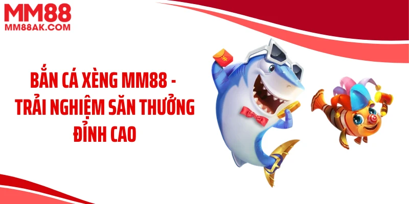 Bắn Cá Xèng MM88 - Trải Nghiệm Săn Thưởng Đỉnh Cao