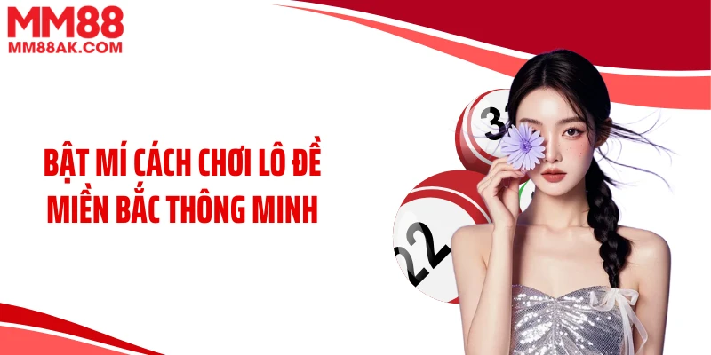 Bật mí cách chơi lô đề miền Bắc thông minh