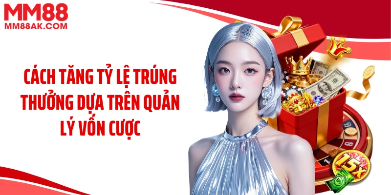 Cách tăng tỷ lệ trúng thưởng dựa trên quản lý vốn cược
