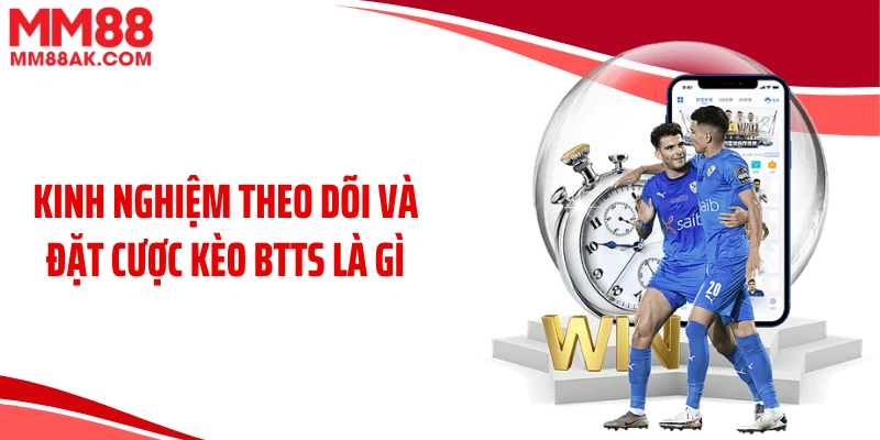 Kinh nghiệm theo dõi và đặt cược kèo BTTS là gì