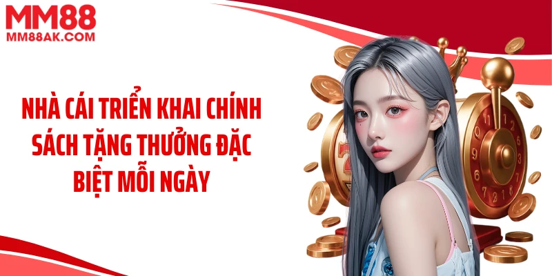 Nhà cái triển khai chính sách tặng thưởng đặc biệt mỗi ngày
