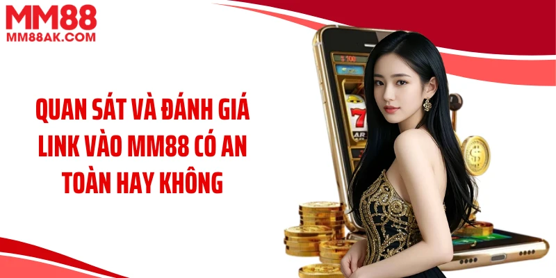 Quan sát và đánh giá link vào MM88 có an toàn hay không